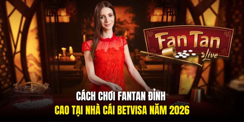 Cách Chơi Fantan Đỉnh Cao Tại Nhà Cái BETVISA Năm 2026