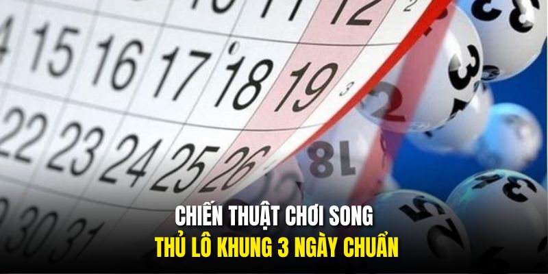 Chiến thuật chơi song thủ lô khung 3 ngày chuẩn