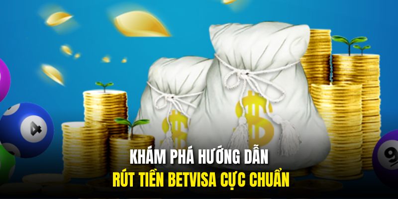 Khám phá Hướng dẫn rút tiền BETVISA cực chuẩn