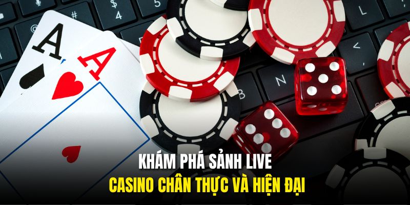 Khám phá sảnh Live Casino chân thực và hiện đại