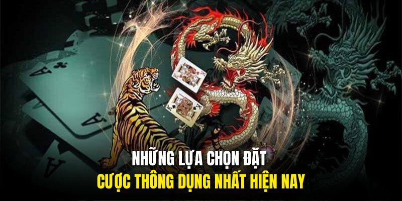 Những lựa chọn đặt cược thông dụng nhất hiện nay