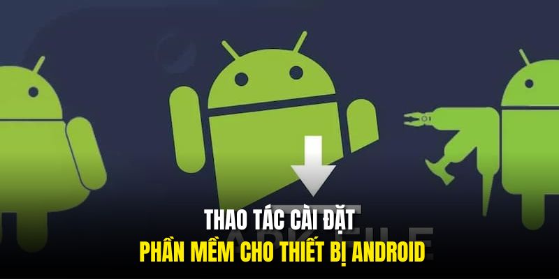 Thao tác cài đặt phần mềm cho thiết bị android