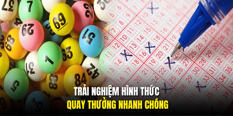 Trải nghiệm hình thức quay thưởng nhanh chóng