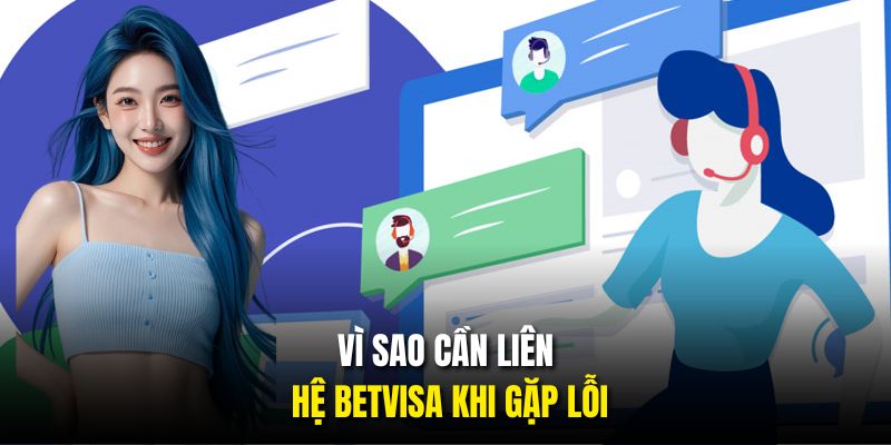 Vì sao cần liên hệ BETVISA khi gặp lỗi